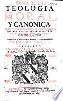 Suma de la Teologia moral y canonica ... Corregida, y enmendada en esta ultima impression, etc.