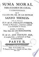 Suma moral para examen de curas y confesores que a la luz del sol de las escuelas Sto.Tomás dió al público el P.Vicente Ferrer, O.P.