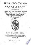 Summa De Casos De Consciencia, Con aduertencias muy prouechosas para confessores con un Orden judicial a la postre, en la qual se resuelue 10 mas ordinario de todas las materias morales. Anadida Agora De Nuevo En muchas cosas y corregida por el mismo author (etc.)
