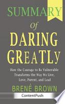 Summary of Daring Greatly Brené Brown - How the Courage to Be Vulnerable Transforms the Way We Live, Love, Parent, and Lead