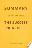 Summary of Jack Canfield's the Success Principles by Milkyway Media