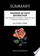 SUMMARY - Weapons Of Math Destruction: How Big Data Increases Inequality And Threatens Democracy By Cathy O’Neil