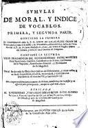 Sumulas de moral, y indice de vocablos. Primera, y segunda parte. Contiene la primera el Compendio del R.P. Fr. Simon de Salazar ... y los Preambulos ... del R.P.M. Fr. Iuan Anastasio de Arana ... Contiene la segunda unos fragmentos del Reverendissimo Padre Maestro Fray Raymundo Lumbier ... Van al fin de toda la obra cinco indices ..