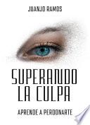 Superando la culpa. Aprende a perdonarte