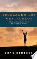 Superando los obstáculos: Cómo la resiliencia puede transformar tu vida.