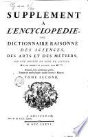 Supplement a l'Encyclopédie, ou Dictionnaire raisonné des sciences, des arts et des metiers, par une societè de gens de lettres. Mis en ordre et publiè par M***. Tome premier [-quatrieme]