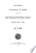 Supplementary Catalogue of Books Added to the San Francisco Free Public Library Since May, 1884. No. 5, 1888