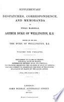 Supplementary Despatches and Memoranda of Field Marshal Arthur, Duke of Wellington, K.G.: Settlement of claims on France; financial state of France; differences between Spain and Portugal; negotiations respecting the colonies of Spain in America; plot and attempt to assassinate the Duke of Wellington; evacuation of France buy the allied armies, 1817-1818