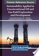 Sustainability Applied to Unconventional Oil and Gas Field Exploration and Development