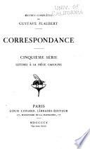 Œuvres complètes de Gustave Flaubert: Correspondance: Première série (1830-1850). Deuxième série (1850-1854). Troisième série (1854-1869). Quatrième série (1869-1880). Cinquième série: Lettres à sa nièce Caroline. 5 v