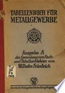 Tabellenbuch für metallgewerbe zum unterricht in fachkunde, fachrechnen und fachzeichnen der berufs-, handwerker- und fachschulen sowie zur eigenen fortbildung und zum praktischen gebrauch für metallgewerbler, techniker und werkmeister ...