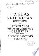 Tablas philipicas, catholicas ò generales de los movimientos celestes, que con el nombre de Tablas astronomicas nova-almagesticas