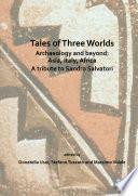 Tales of Three Worlds - Archaeology and Beyond: Asia, Italy, Africa