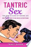 Tantric Sex: The How to Guide on Tantric Sex: Over 50 Hacks to Turn Your Sex Life on Its Head