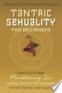 Tantric Sexuality for Beginners Learn How to Have Minblowing Sex Using Tantra Techniques for Men, Woman and Couples