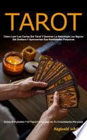 Tarot: Cómo Leer Las Cartas Del Tarot Y Dominar La Astrología Los Signos Del Zodiaco Y Aprovechar Sus Habilidades Psíquicas (Cómo El Kybalión Y El Tarot Te Ayudan en Tu Crecimiento Personal)