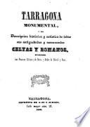 Tarragona monumental, ó sea Descripaisn histórica y artística de todas sus antiguedades y monumentos celtas y romanos