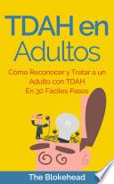 TDAH en Adultos. Cómo Reconocer y Tratar a un Adulto con TDAH en 30 Fáciles Pasos