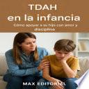 TDAH en la infancia: cómo apoyar a su hijo con amor y disciplina