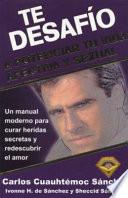Te Desafio A Potenciar Tu Vida Afectiva y Sexual: Un Manual Moderno Para Curar Heridas Secretas y Redescubrir el Amor