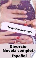Te Quiero De Vuelta Novela Completa en Español