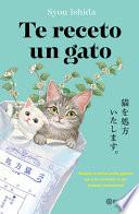 Te Receto un Gato: el Bestseller Japonés Que Ha Engatusado a Lectores en Todo el Mundo / We'll Prescribe You a Cat