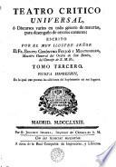 TEATRO CRITICO UNIVERSAL, ó Discursos varios en todo género de materias, para desengaño de errores comunes: ESCRITO POR EL MUY ILUSTRE SEÑOR D. FR. BENITO GERÓNYMO FEYJOÓ Y MONTENEGRO, Maestro General del Orden de San Benito, del Consejo de S.M. [et]c