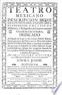 Teatro Mexicano: descripcion breve de los sucessos exemplares, historicos, politicos, militares y religiosos, del Nuevo Mundo Occidental de las Indias. (Tratado de la ciudad de Mexico, etc. Tratado de la ciudad de la Puebla de los Angelos, etc. Menologio Franciscano de los varones mas señalados que ... en su vida y muerte ilustraron la Provincia de el Santo Evangelio de Mexico.).