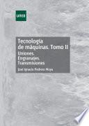 TECNOLOGÍA DE MÁQUINAS. TOMO II. UNIONES. ENGRANAJES. TRANSMISIONES