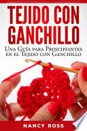 Tejido con Ganchillo: Una Guía para Principiantes en el Tejido con Ganchillo