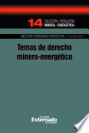 Temas de Derecho Minero-Energético. Colección de Regulación Minera y Energética No. 14