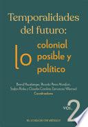 Temporalidades del futuro: lo colonial, lo posible y lo político. Vol. 2