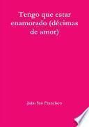 Tengo que estar enamorado (décimas de amor)