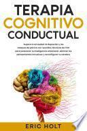 Terapia cognitivo-conductual: Supera la ansiedad, la depresión y los ataques de pánico con sencillas técnicas de TCC para potenciar tu inteligencia emocional, eliminar los pensamientos intrusivos
