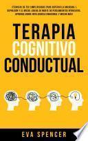 Terapia Cognitivo Conductual: ¡Técnicas de TCC simplificadas para superar la ansiedad, la depresión y el miedo. Libere su mente de pensamientos intrusivos, aprenda sobre inteligencia emocional y mucho más!