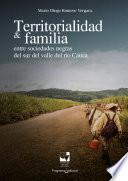 Territorialidad y familia entre las sociedades negras del Sur del Valle del Río Cauca