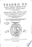 Tesoro de las tres lenguas francesa, italiana, y española, thresor de trois langues, francoise, italienne, et espagnolle, auquel est contenue l'explication de toutes les trois respectiuement l'vne par l'autre: diuisé en deux parties: le tout recueilli des plus celebres auteurs ... par Hierosme Victor Bolonois