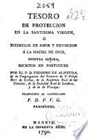 Tesoro de proteccion en la Santisima Virgen ó estimulos de amor y deuoción á la Madre de Dios ...