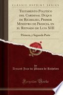 Testamento Politico del Cardenal Duque de Richelieu, Primer Ministro de Francia, en el Reynado de Luis XIII