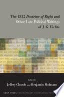 The 1812 Doctrine of Right and Other Late Political Writings of J. G. Fichte