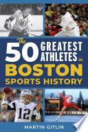 The 50 Greatest Athletes in Boston Sports History