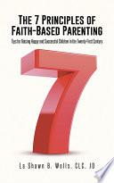The 7 Principles of Faith-Based Parenting