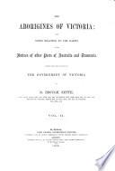 The Aborigines of Victoria: with Notes Relating to the Habits of the Natives of Other Parts of Australia and Tasmania, Etc. [With Plates, Illustrations and Maps.]