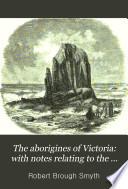 The Aborigines of Victoria: with Notes Relating to the Habits of the Natives of Other Parts of Australia and Tasmania