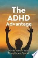 The ADHD Advantage: How to Harness Your Strengths and Flourish