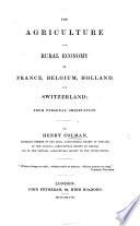 The Agriculture and Rural Economy of France, Belgium, Holland, and Switzerland; from Personal Observation