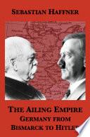 The Ailing Empire: Germany from Bismarck to Hitler