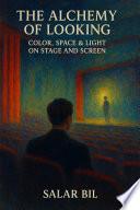 The Alchemy of Looking: Color, Space & Light on Stage and Screen by Salar Bil