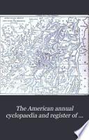 The American Annual Cyclopedia and Register of Important Events of the Year ...