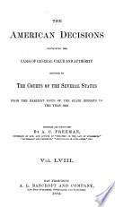 The American Decisions, Containing All the Cases of General Value and Authority Decided in the Courts of the Several States